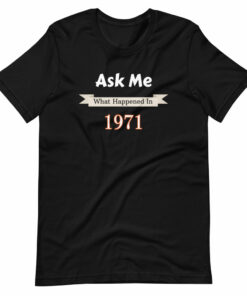 Ask Me What Happened In 1971 T-Shirt