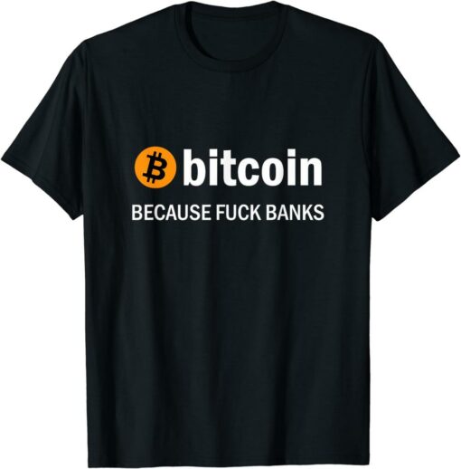 Bitcoin T-Shirt Because Fuck Banks Logo Coin Funny