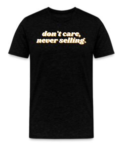 Don’t Care Never Selling Bitcoin T-Shirt