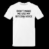 Don’t Make Me Use My Bitcoin Voice T-Shirt