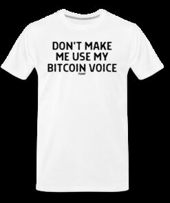 Don’t Make Me Use My Bitcoin Voice T-Shirt