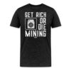 Get Rich Or Die Mining T-Shirt