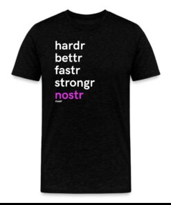 Hardr Bettr Fastr Strongr Nostr T-Shirt