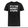 It’s The Money Stupid Bitcoin T-Shirt