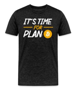 It’s Time For Plan B Bitcoin T-Shirt