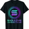 Solana T-Shirt Shouldve Listened To Me Solana Crypto T-Shirt