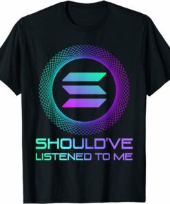 Solana T-Shirt Shouldve Listened To Me Solana Crypto T-Shirt