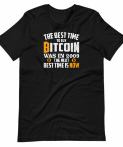 The Best Time To Buy Bitcoin Is Now T-Shirt