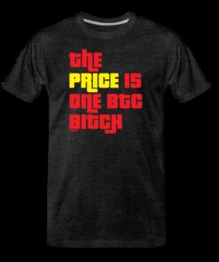 The Price Is One BTC Bitch Bitcoin T-Shirt