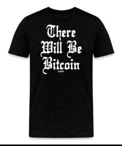 There Will Be Bitcoin T-Shirt There Will Be Bitcoin T-Shirt