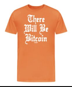 There Will Be Bitcoin T-Shirt 3 There Will Be Bitcoin T Shirt 4