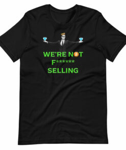 We’re Not F Selling Bitcoin Hodler T-Shirt