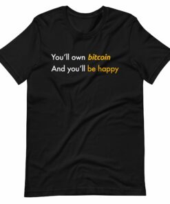 You’ll Own Bitcoin And You’ll Be Happy T-shirt
