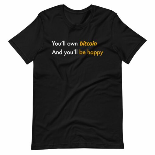 You’ll Own Bitcoin And You’ll Be Happy T-shirt