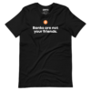 Banks Are Not Your Friends T-Shirt
