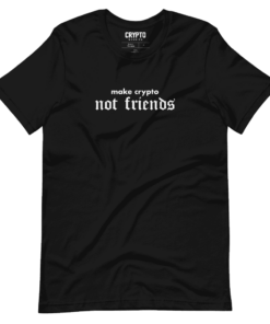 Make Crypto Not Friends T-Shirt Make Crypto Not Friends T-Shirt