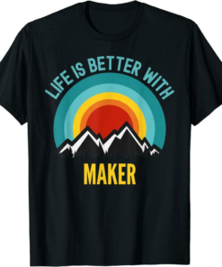 Maker T-Shirt Life is Better With Maker