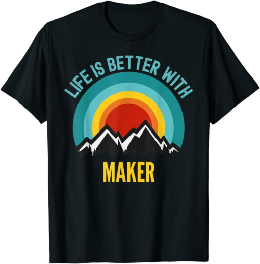 Maker T-Shirt Life is Better With Maker