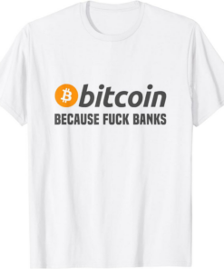 Bank Bitcoin T-Shirt Bitcoin Bitcoin Because Fuck Banks