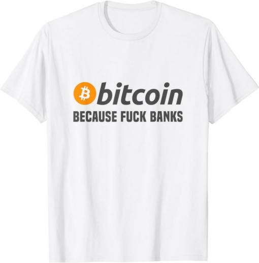 Bank Bitcoin T-Shirt Bitcoin Bitcoin Because Fuck Banks