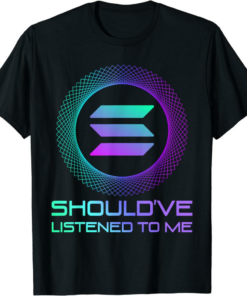 Barena Solana T-Shirt Sol Coin Should’ve Listened To Me