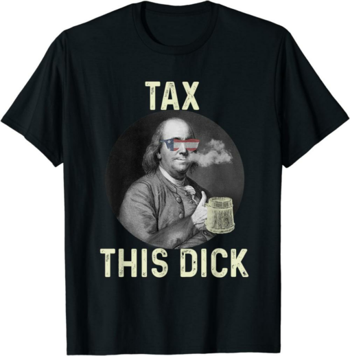 Ben Franklin T-Shirt Funny 4th Of July Republican Tax