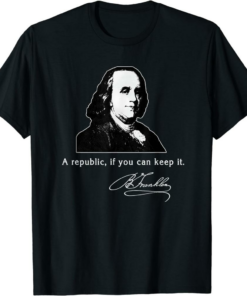 Ben Franklin T-Shirt Quote A Republic If You Can Keep It