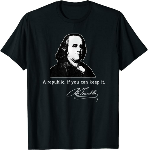 Ben Franklin T-Shirt Quote A Republic If You Can Keep It