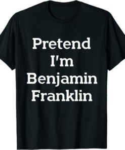 Benjamin Franklin T-Shirt Pretend I’m Costume Funny