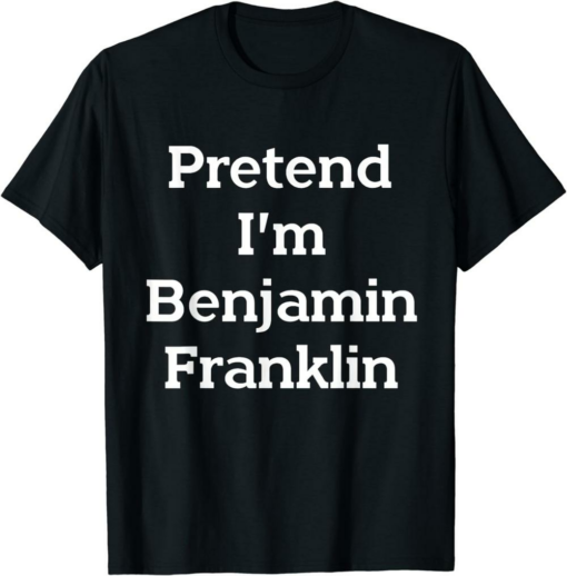 Benjamin Franklin T-Shirt Pretend I’m Costume Funny