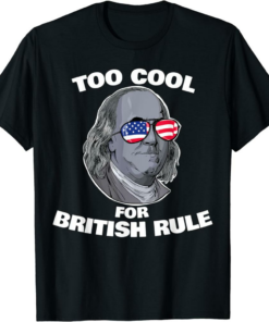 Benjamin Franklin T-Shirt Too Cool For British Rule