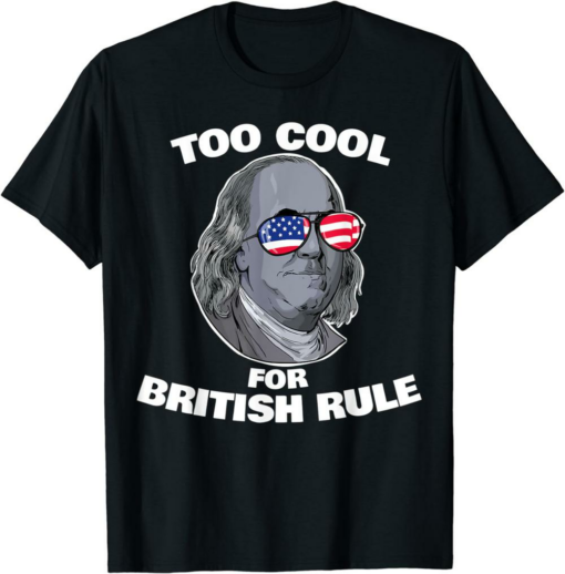 Benjamin Franklin T-Shirt Too Cool For British Rule