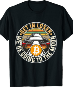 Bitcoin To The Moon T-Shirt Get In Loser We Are Going