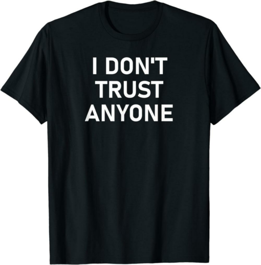 Don’t Trust Anyone T-Shirt I Funny Sarcastic Joke Family