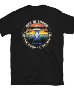 Ethereum To The Moon T-Shirt Ethereum Get In Loser