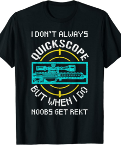 Get Rekt T-Shirt I Don’t Always Quickscope Noobs Video Gamer