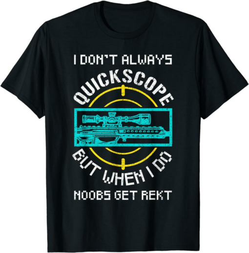 Get Rekt T-Shirt I Don’t Always Quickscope Noobs Video Gamer