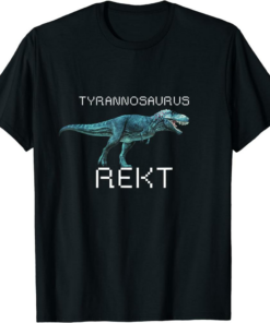 Get Rekt T-Shirt Tyrannosaurus Rekt T By Rex FPS Video Gamer