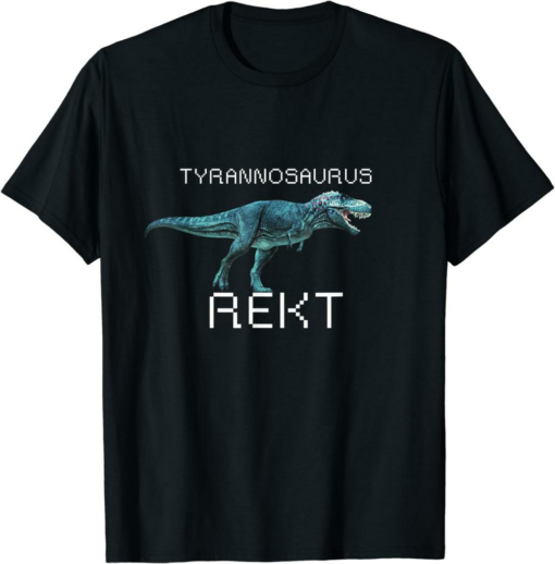 Get Rekt T-Shirt Tyrannosaurus Rekt T By Rex FPS Video Gamer
