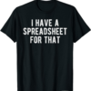 I Have A Meme T-Shirt I Have A Spreadsheet For That Office