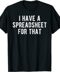 I Have A Meme T-Shirt I Have A Spreadsheet For That Office