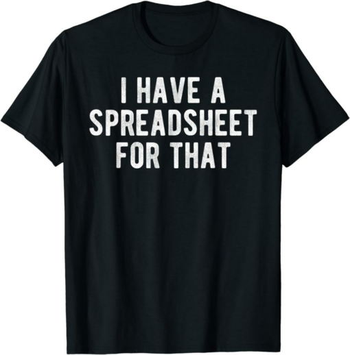 I Have A Meme T-Shirt I Have A Spreadsheet For That Office