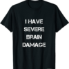 I Have A Meme T-Shirt I Have Severe Brain Damage Funny
