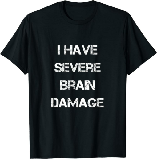 I Have A Meme T-Shirt I Have Severe Brain Damage Funny