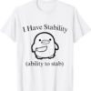 I Have A Meme T-Shirt I Have Stability Ability To Stab Funny
