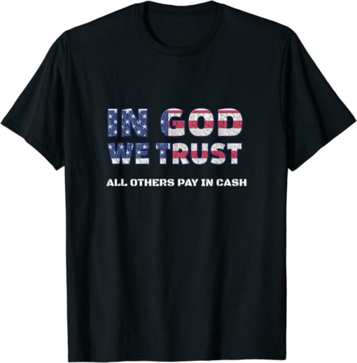 In Cash We Trust T-Shirt All Other Pay In Cash American Flag