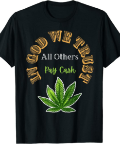 In Cash We Trust T-Shirt All Others Pay Cash Funny Pot Weed
