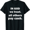 In Cash We Trust T-Shirt Funy Party All Others Pay Cash