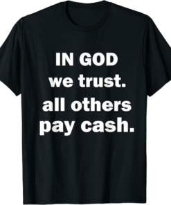 In Cash We Trust T-Shirt Funy Party All Others Pay Cash