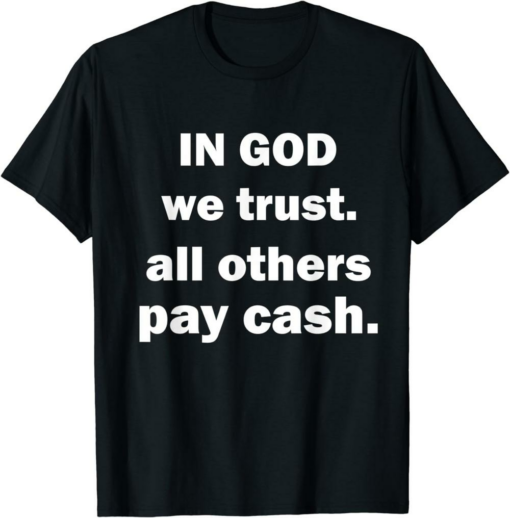 In Cash We Trust T-Shirt Funy Party All Others Pay Cash